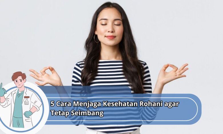 Sehat Rohani 5 Cara Menjaga Kesehatan Rohani agar Tetap Seimbang