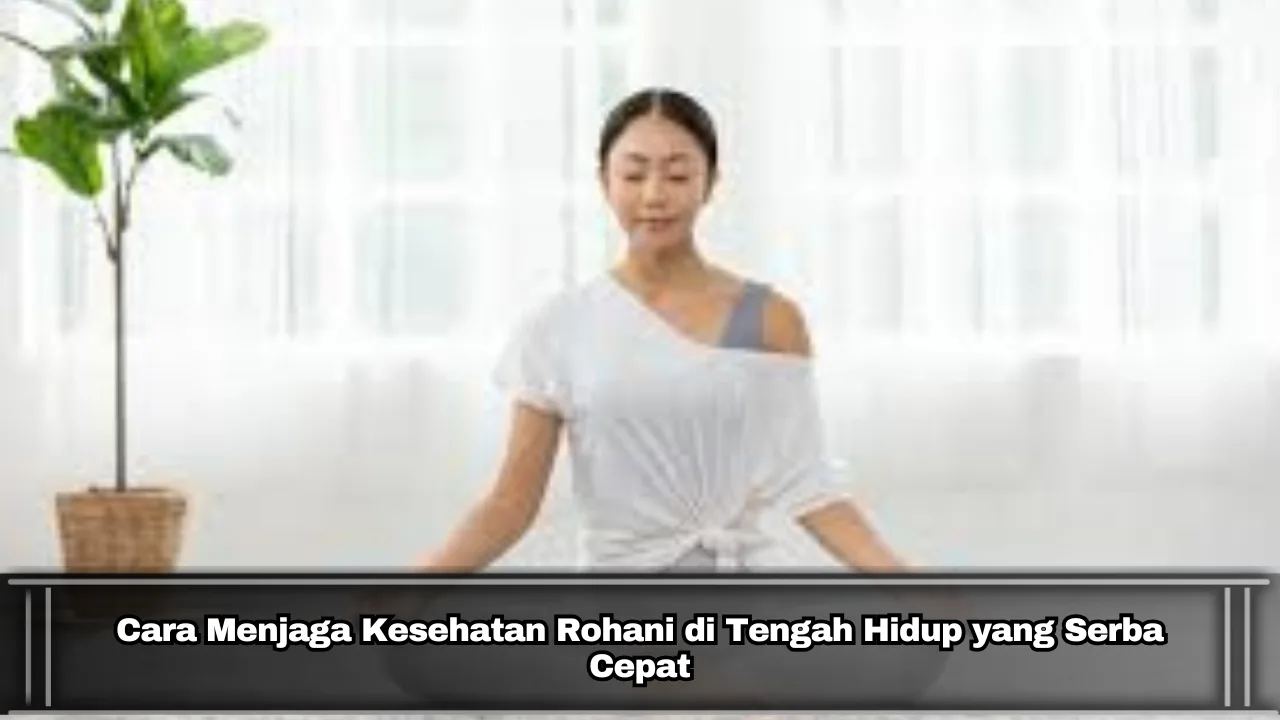 Sehat Rohani Cara Menjaga Kesehatan Rohani di Tengah Hidup yang Serba Cepat